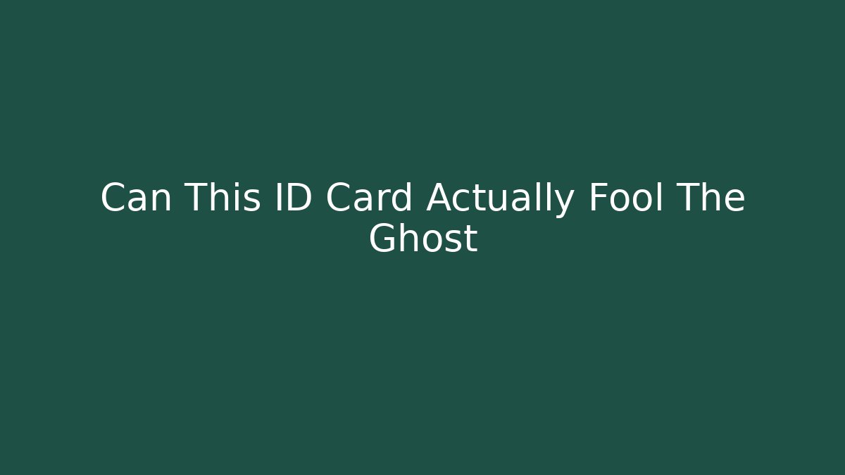Can This ID Card Actually Fool The Ghost