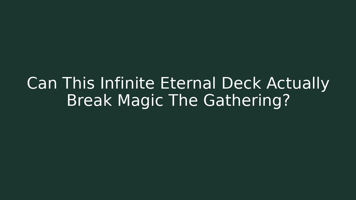 Can This Infinite Eternal Deck Actually Break Magic The Gathering?