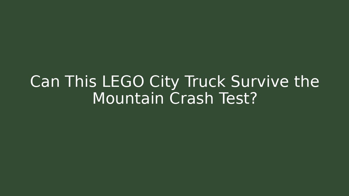 Can This LEGO City Truck Survive the Mountain Crash Test?