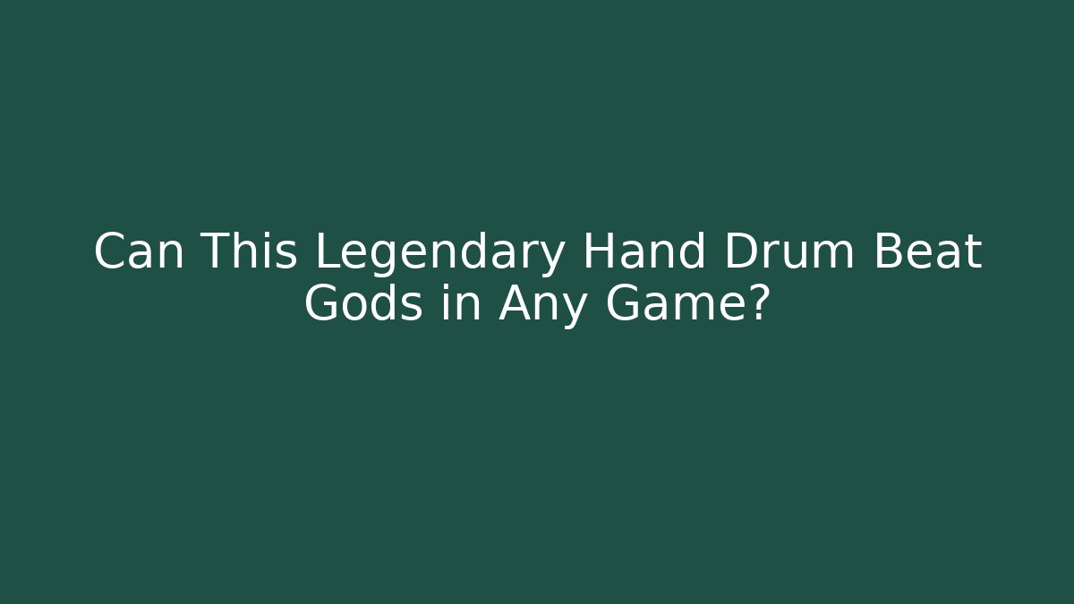 Can This Legendary Hand Drum Beat Gods in Any Game?