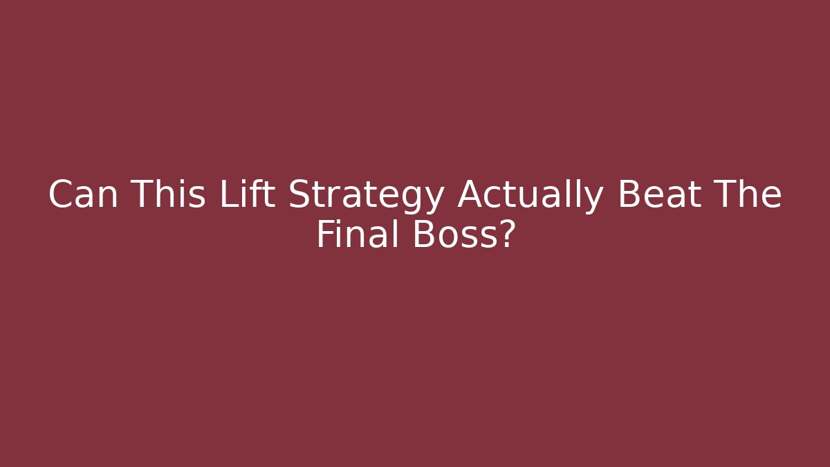 Can This Lift Strategy Actually Beat The Final Boss?