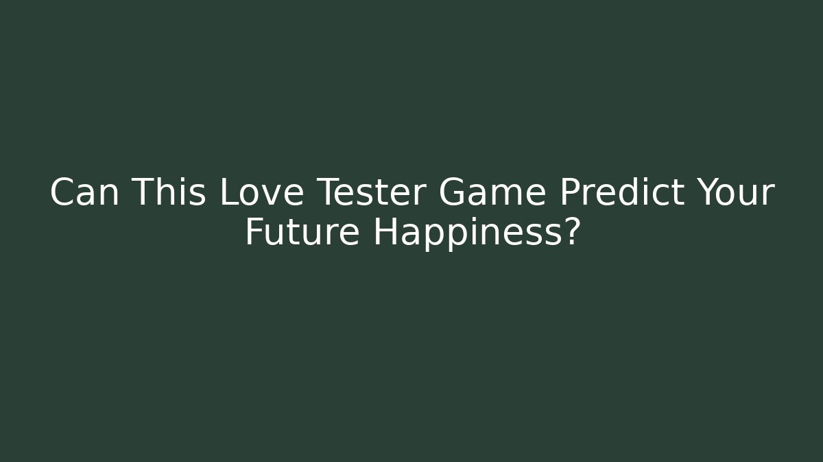 Can This Love Tester Game Predict Your Future Happiness?