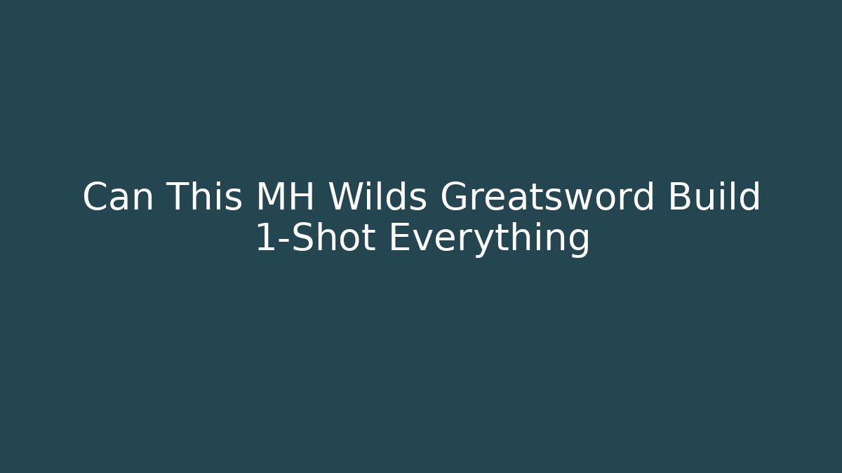 Can This MH Wilds Greatsword Build 1-Shot Everything