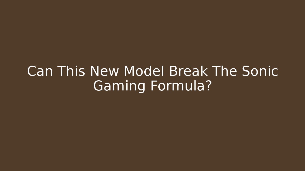 Can This New Model Break The Sonic Gaming Formula?