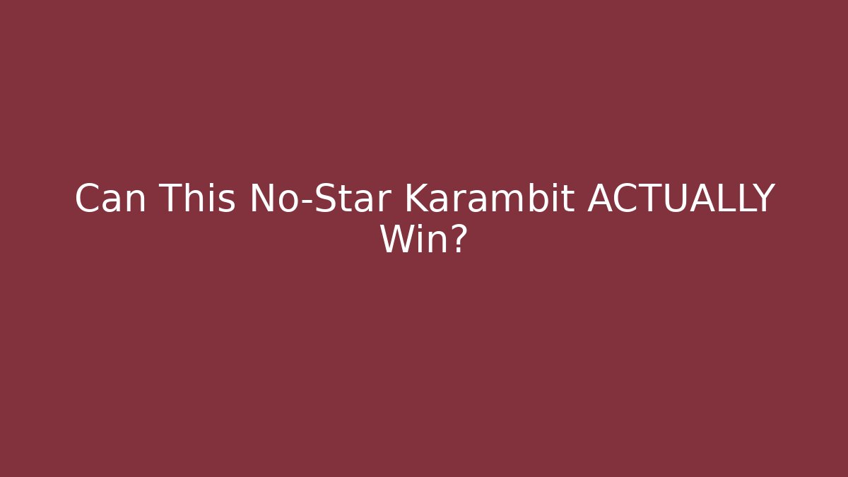 Can This No-Star Karambit ACTUALLY Win?