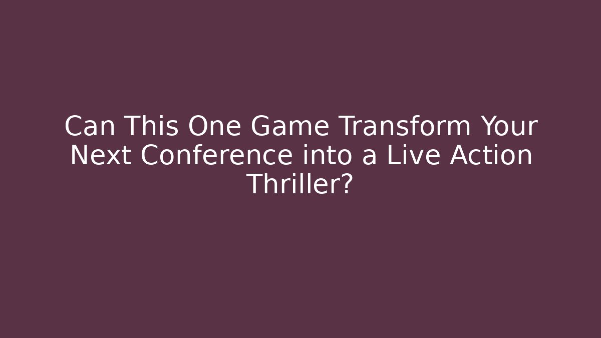 Can This One Game Transform Your Next Conference into a Live Action Thriller?