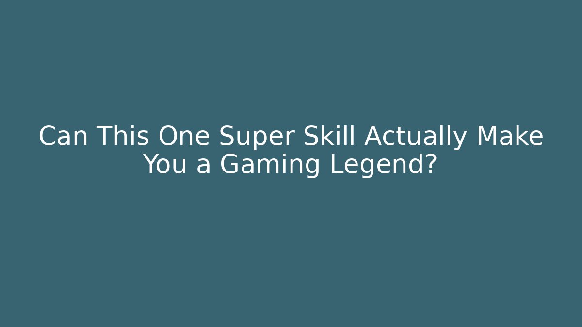 Can This One Super Skill Actually Make You a Gaming Legend?