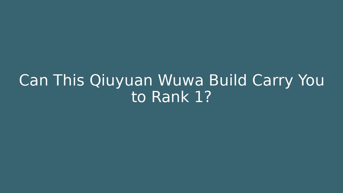 Can This Qiuyuan Wuwa Build Carry You to Rank 1?