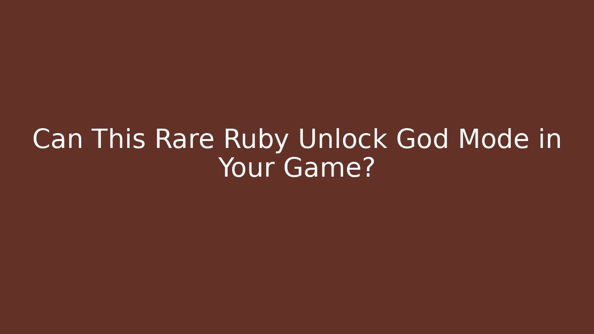 Can This Rare Ruby Unlock God Mode in Your Game?