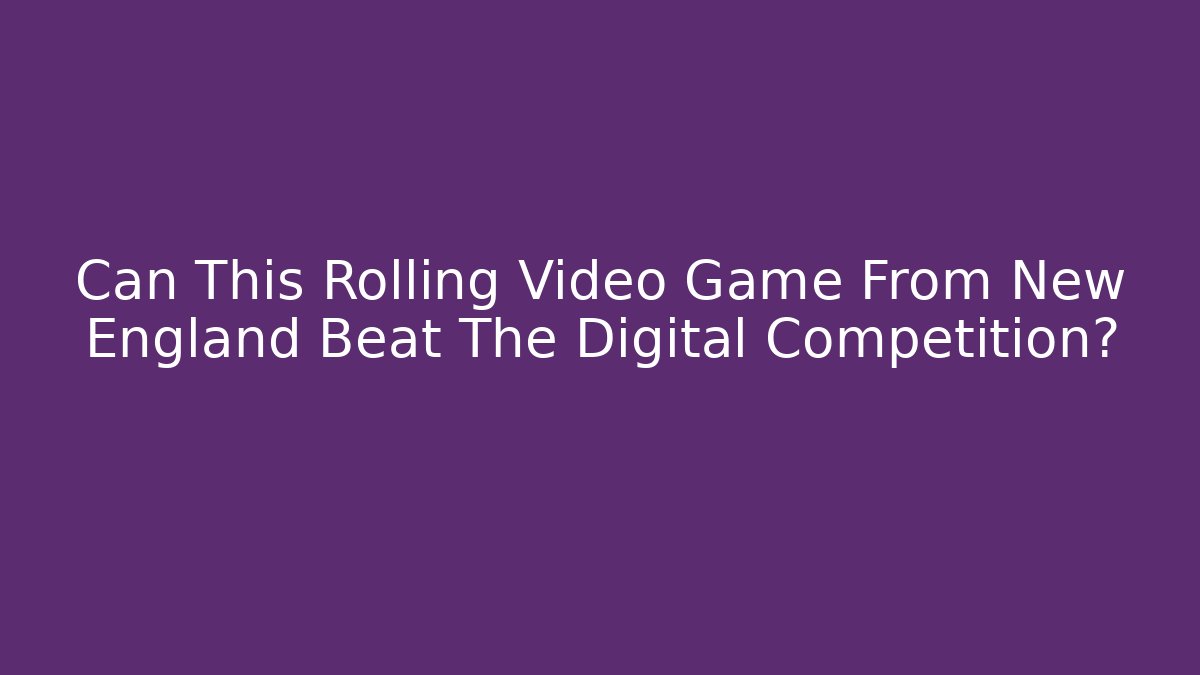 Can This Rolling Video Game From New England Beat The Digital Competition?