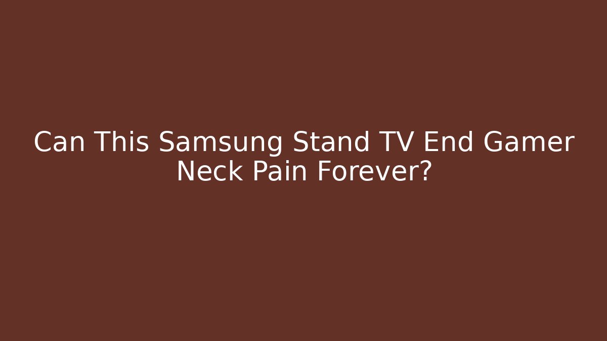 Can This Samsung Stand TV End Gamer Neck Pain Forever?