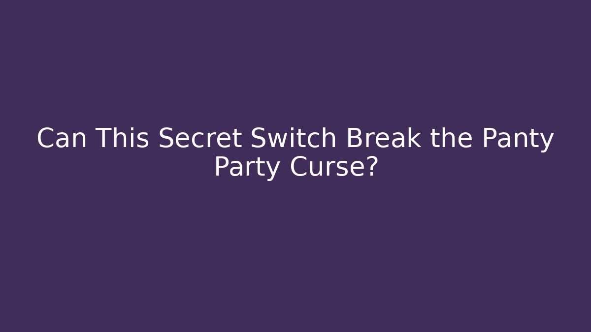 Can This Secret Switch Break the Panty Party Curse?