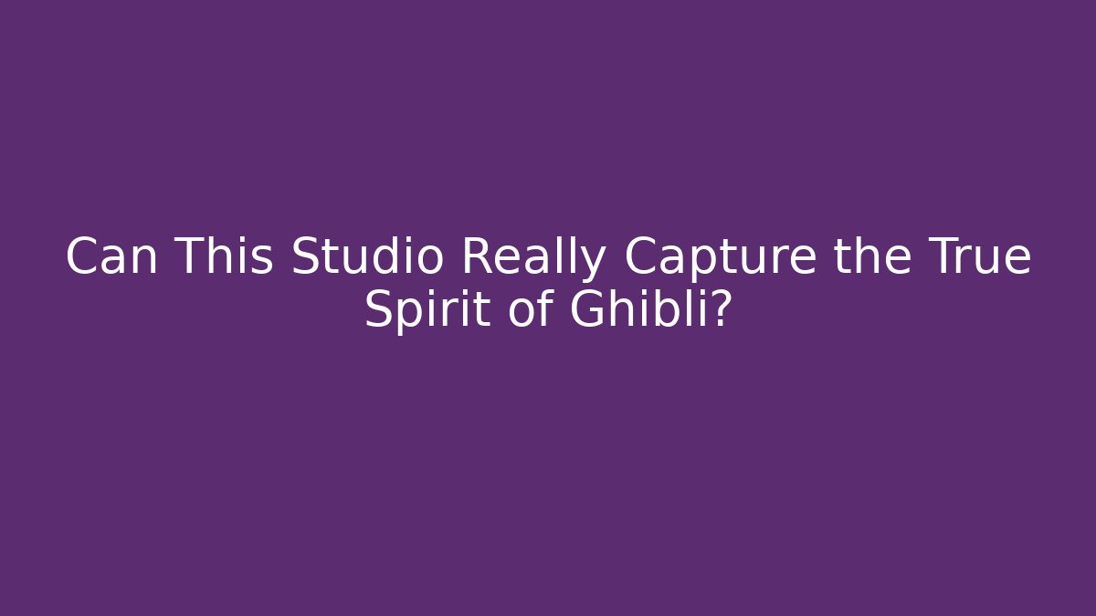 Can This Studio Really Capture the True Spirit of Ghibli?