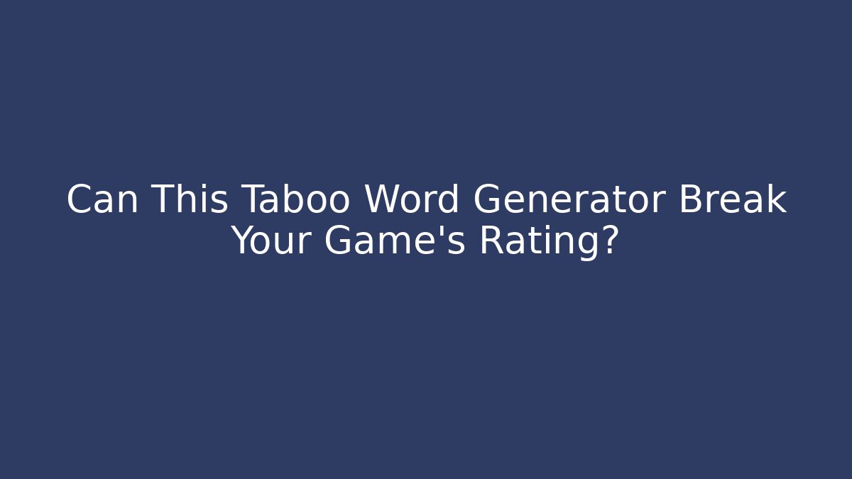 Can This Taboo Word Generator Break Your Game's Rating?