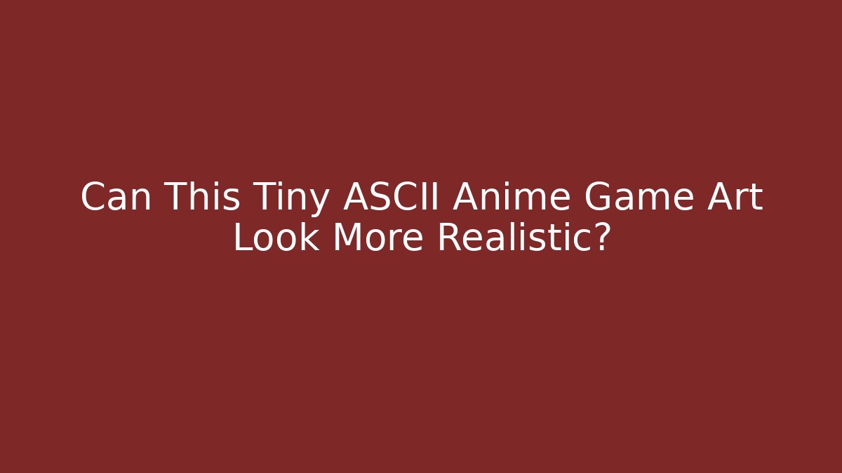 Can This Tiny ASCII Anime Game Art Look More Realistic? - Vintage E-Juice