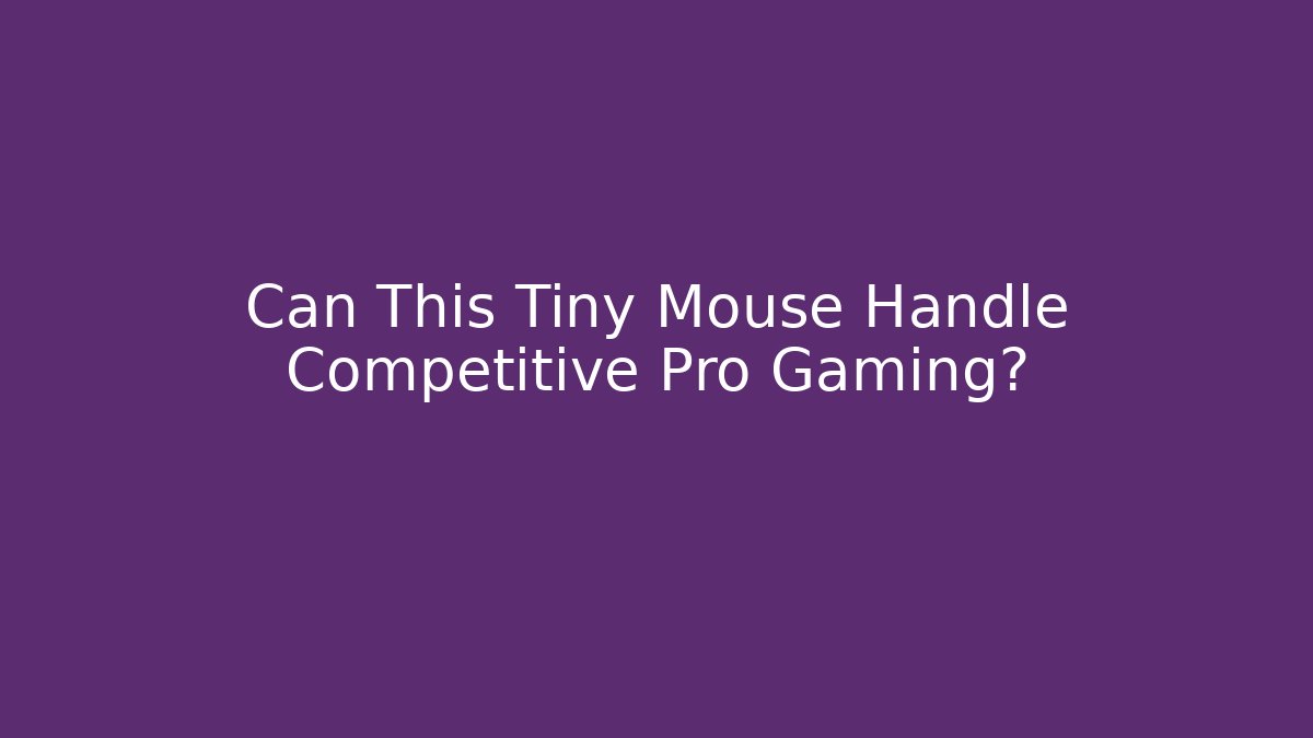 Can This Tiny Mouse Handle Competitive Pro Gaming?