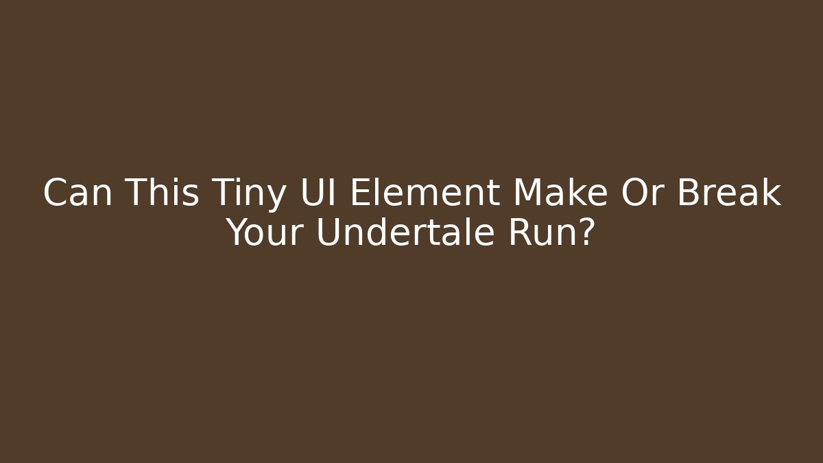 Can This Tiny UI Element Make Or Break Your Undertale Run?