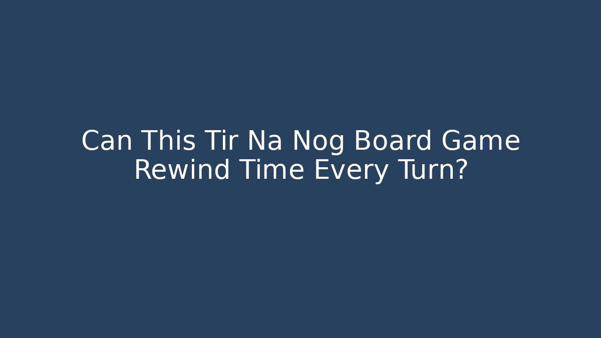 Can This Tir Na Nog Board Game Rewind Time Every Turn? - Vintage E-Juice