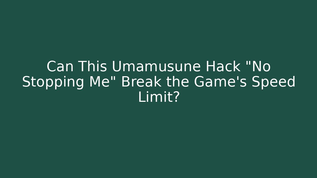 Can This Umamusune Hack "No Stopping Me" Break the Game's Speed Limit?