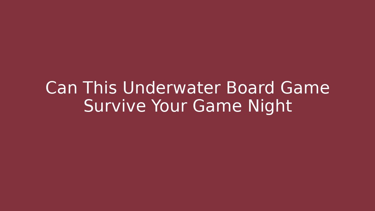 Can This Underwater Board Game Survive Your Game Night
