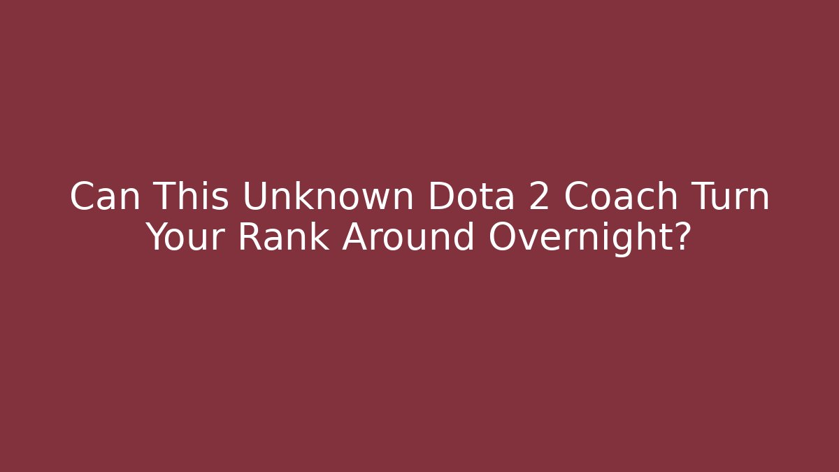 Can This Unknown Dota 2 Coach Turn Your Rank Around Overnight?