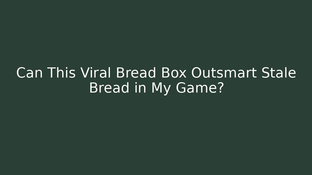 Can This Viral Bread Box Outsmart Stale Bread in My Game?