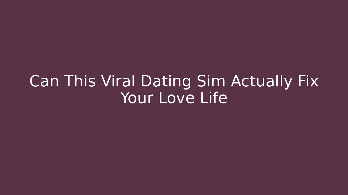 Can This Viral Dating Sim Actually Fix Your Love Life