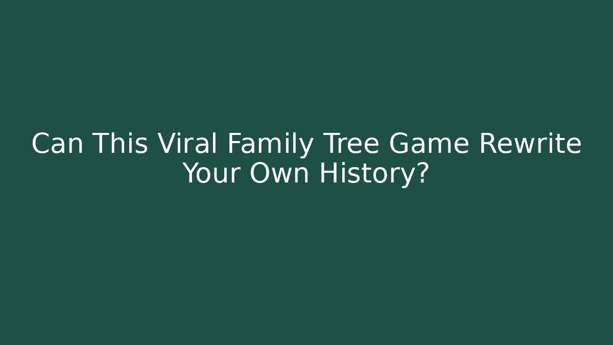 Can This Viral Family Tree Game Rewrite Your Own History?