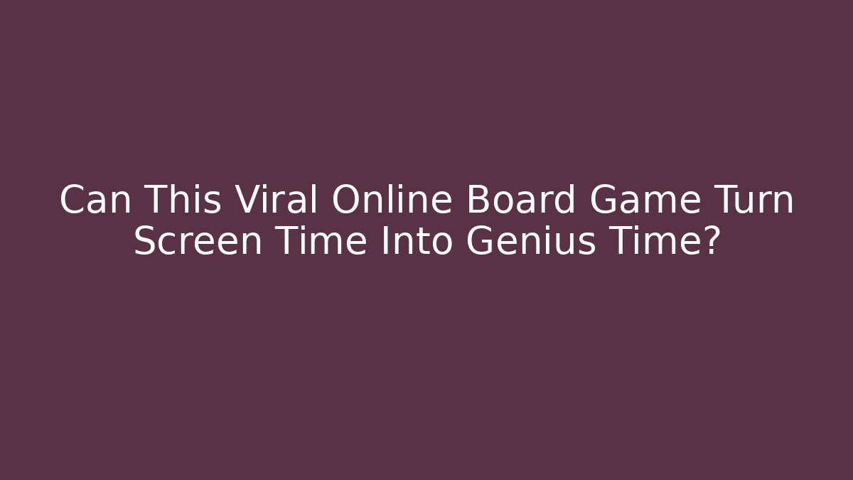 Can This Viral Online Board Game Turn Screen Time Into Genius Time?