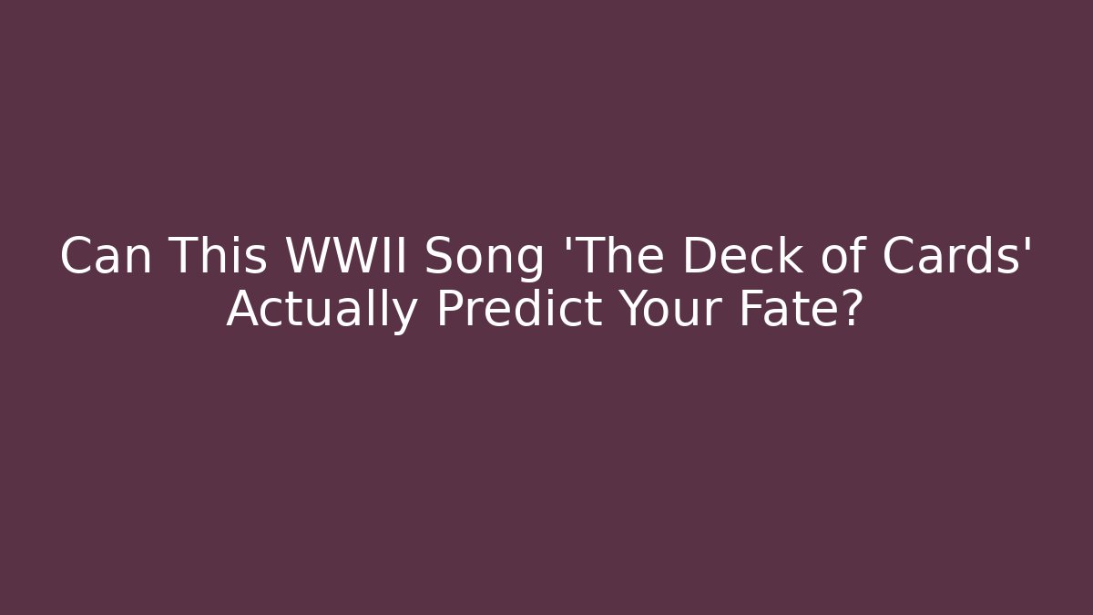 Can This WWII Song 'The Deck of Cards' Actually Predict Your Fate?