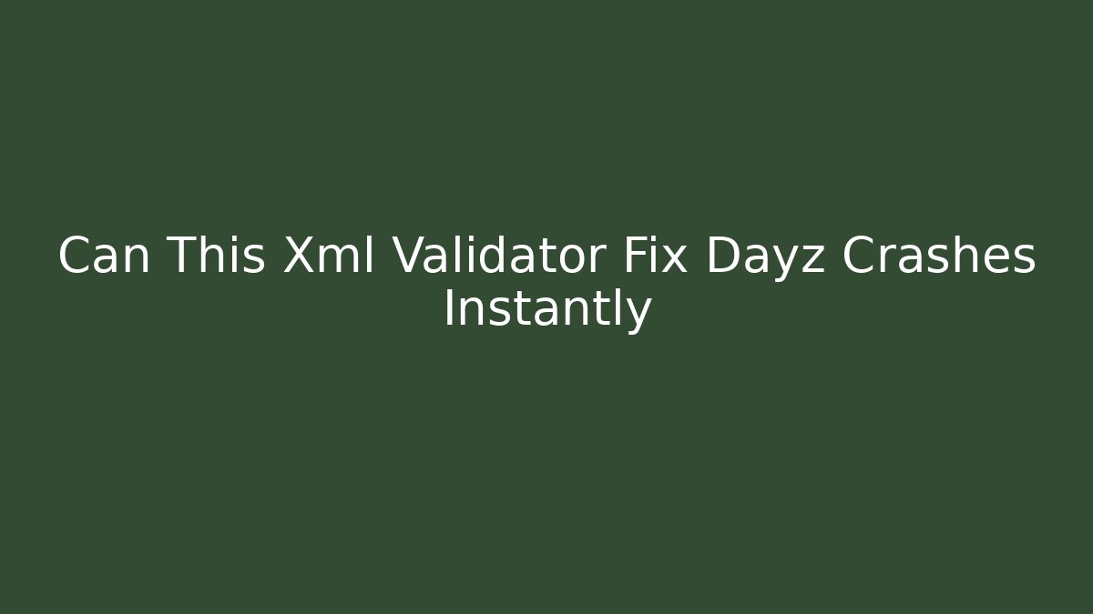 Can This Xml Validator Fix Dayz Crashes Instantly