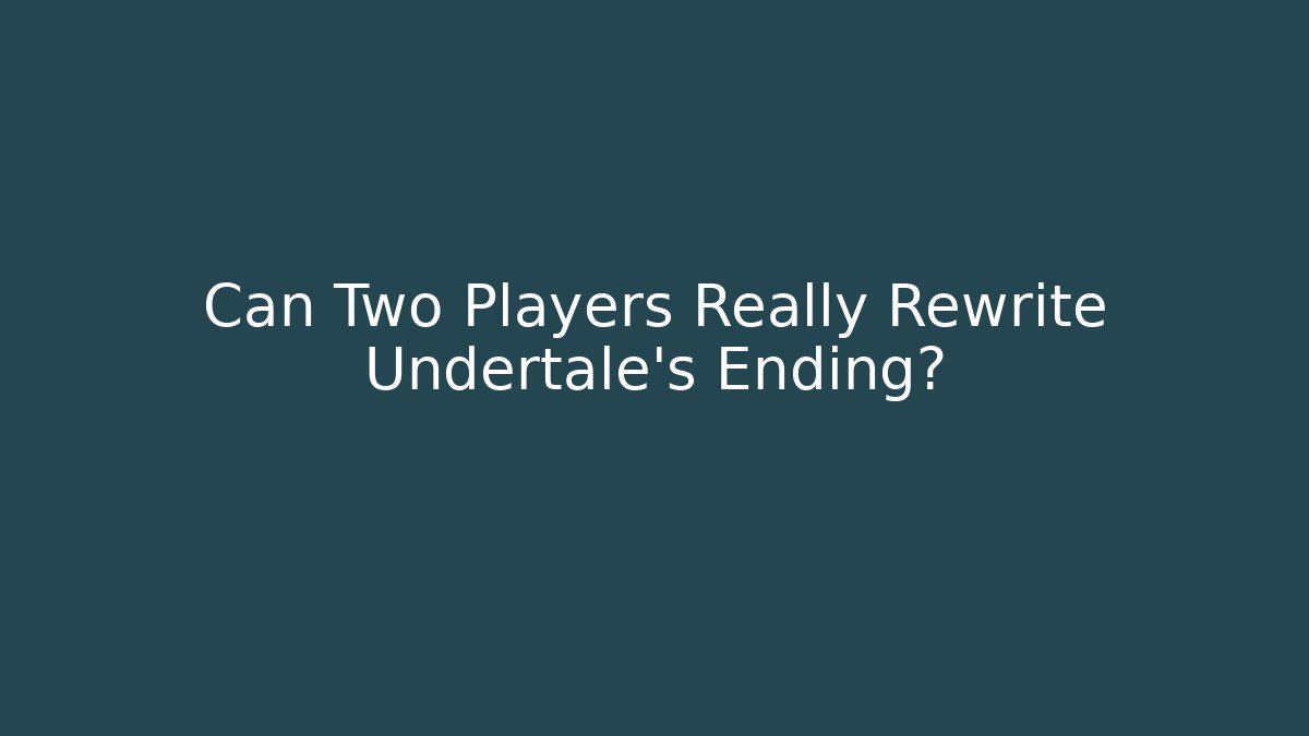 Can Two Players Really Rewrite Undertale's Ending? - Vintage E-Juice