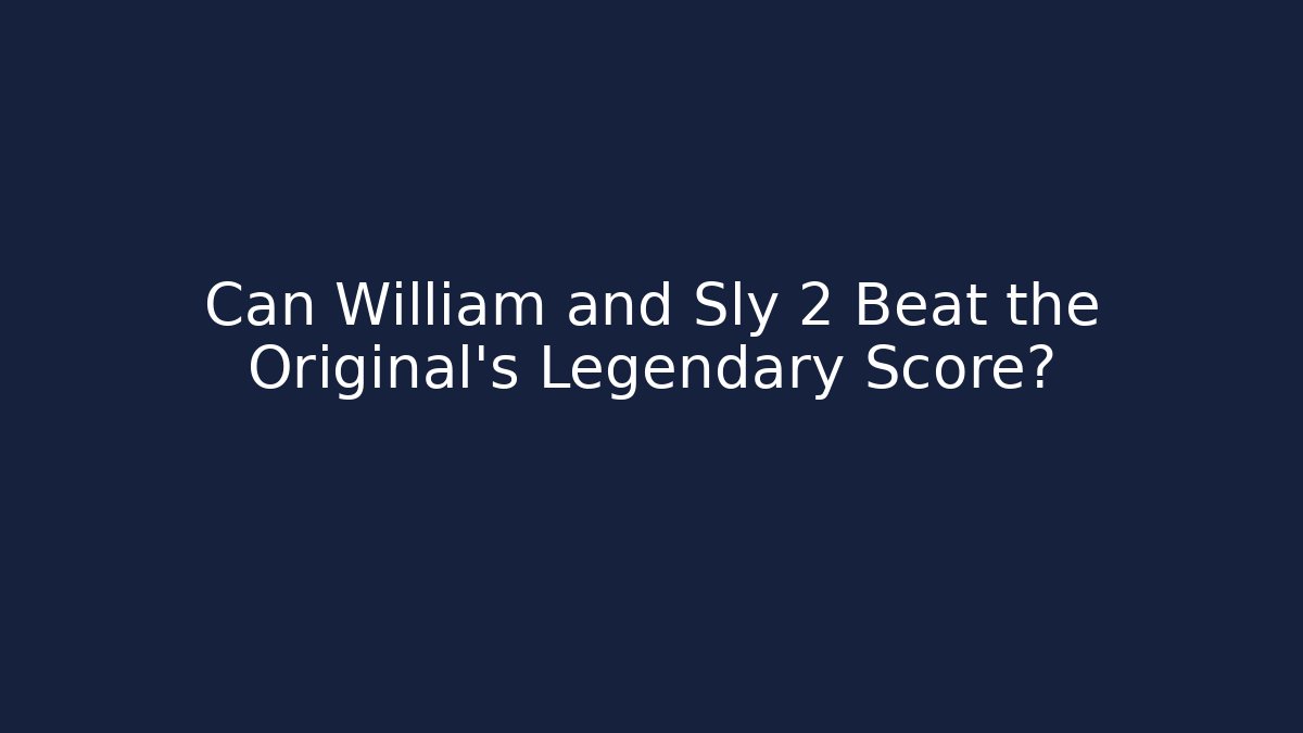 Can William and Sly 2 Beat the Original's Legendary Score?