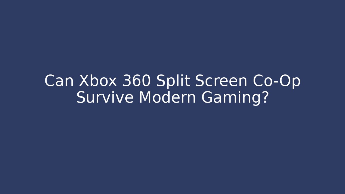 Can Xbox 360 Split Screen Co-Op Survive Modern Gaming?