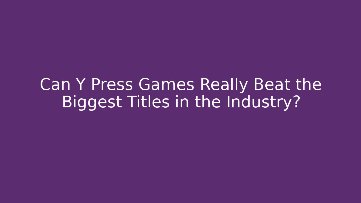 Can Y Press Games Really Beat the Biggest Titles in the Industry?