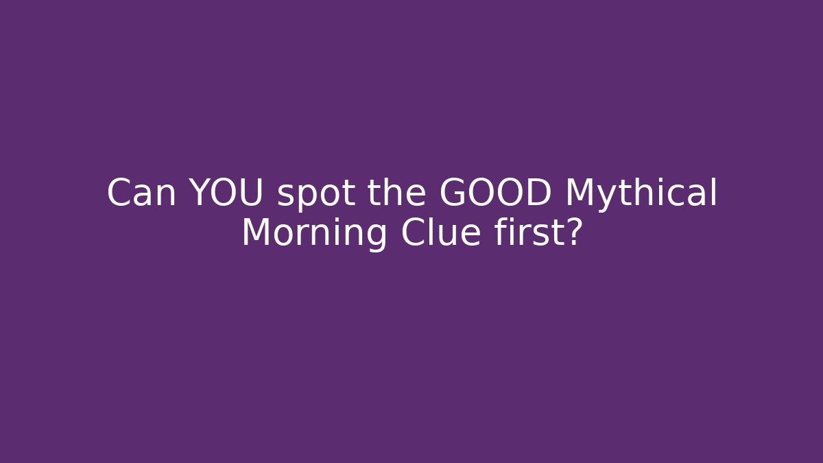 Can YOU spot the GOOD Mythical Morning Clue first?