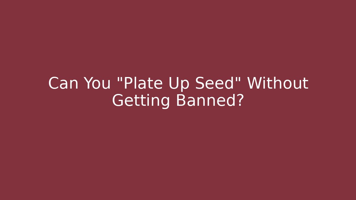 Can You "Plate Up Seed" Without Getting Banned?