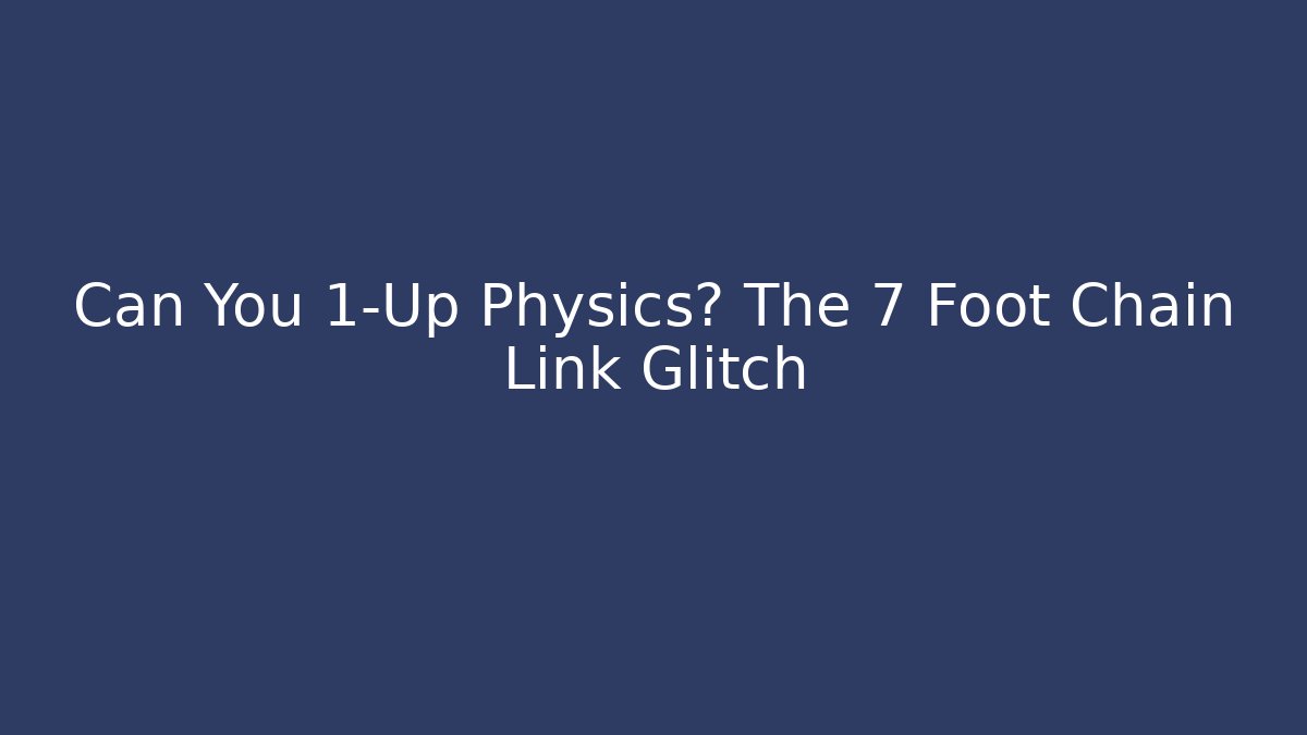 Can You 1-Up Physics? The 7 Foot Chain Link Glitch