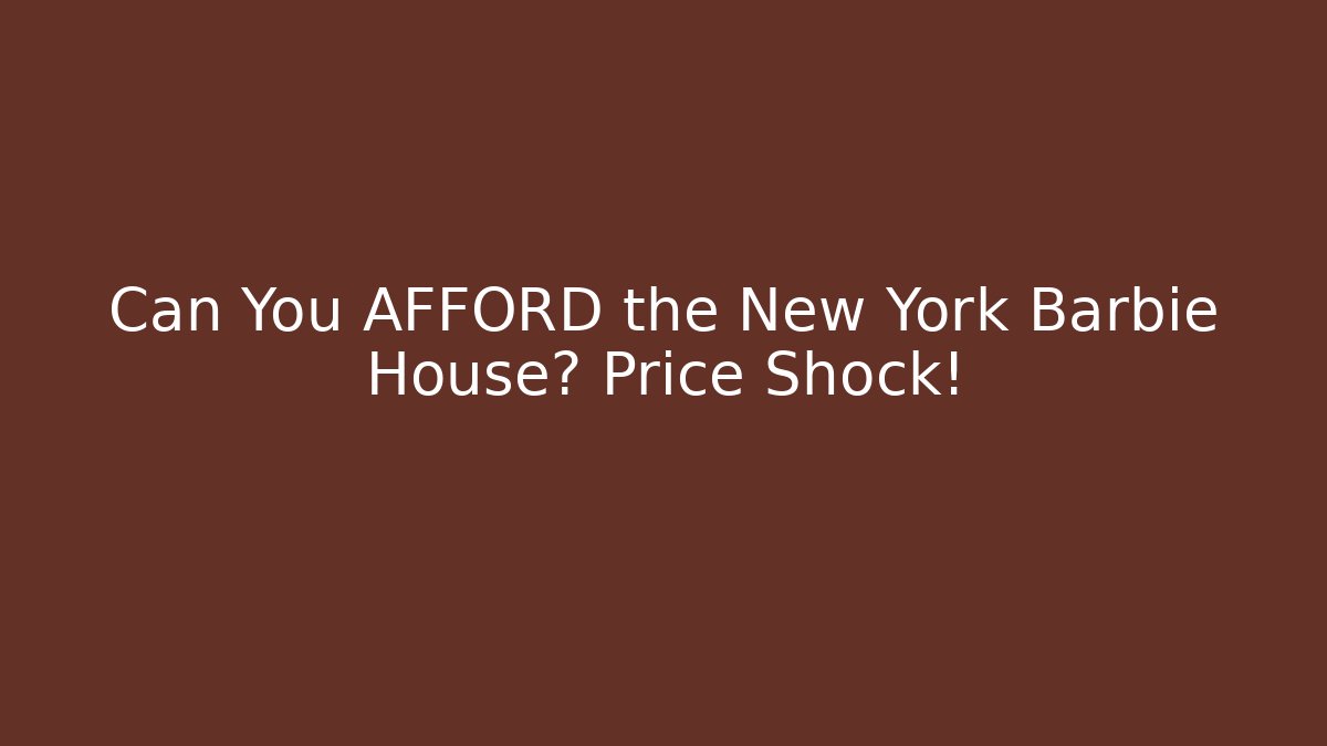 Can You AFFORD the New York Barbie House? Price Shock!
