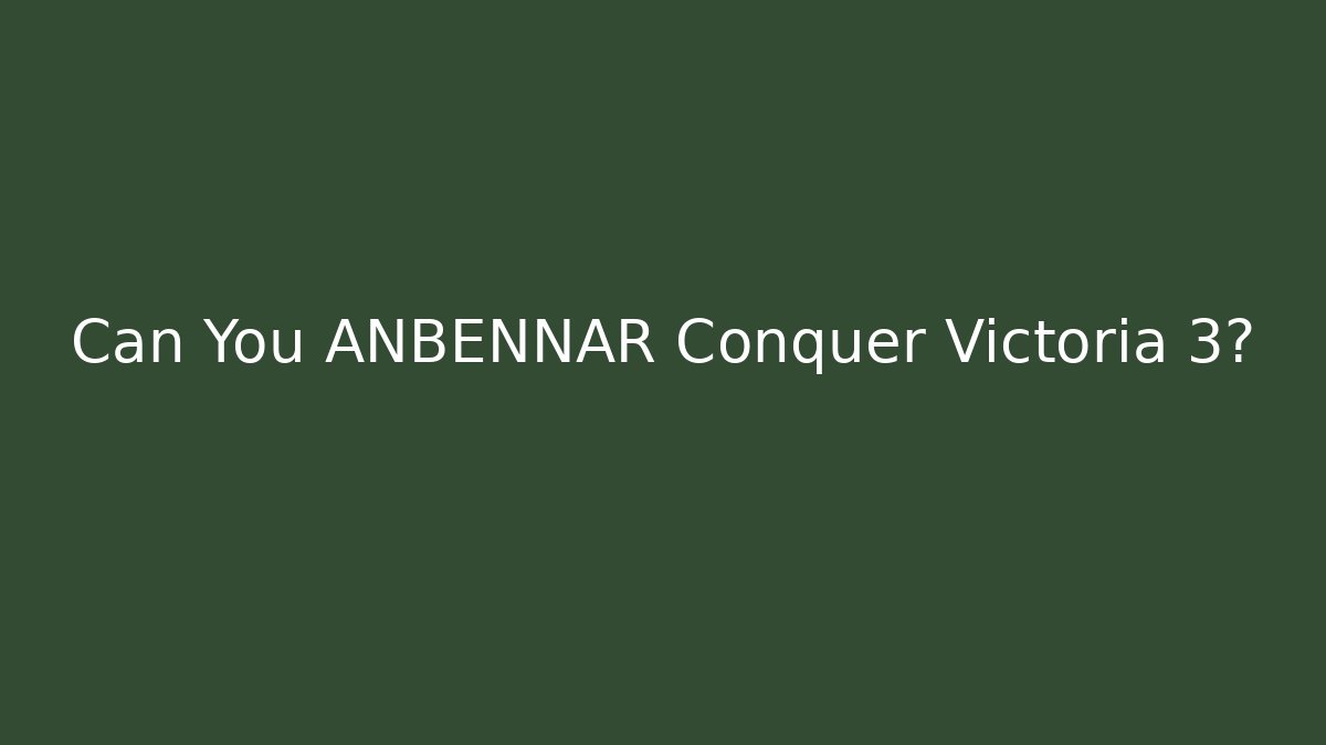 Can You ANBENNAR Conquer Victoria 3?