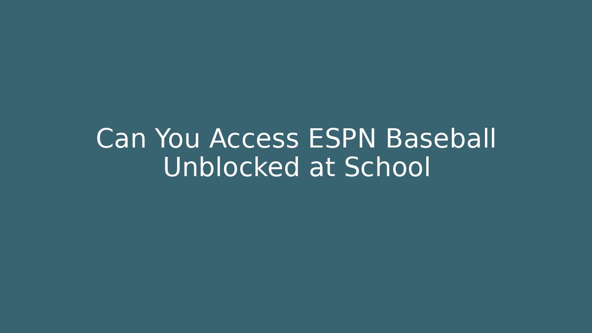 Can You Access ESPN Baseball Unblocked at School