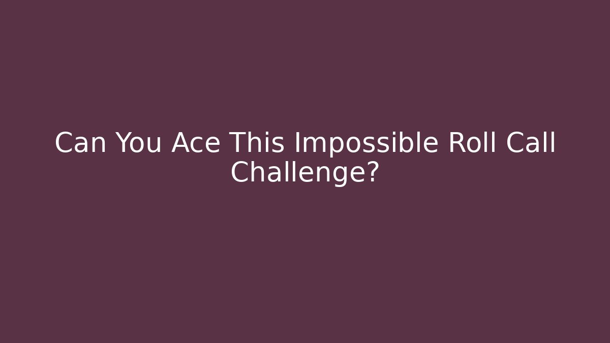 Can You Ace This Impossible Roll Call Challenge?