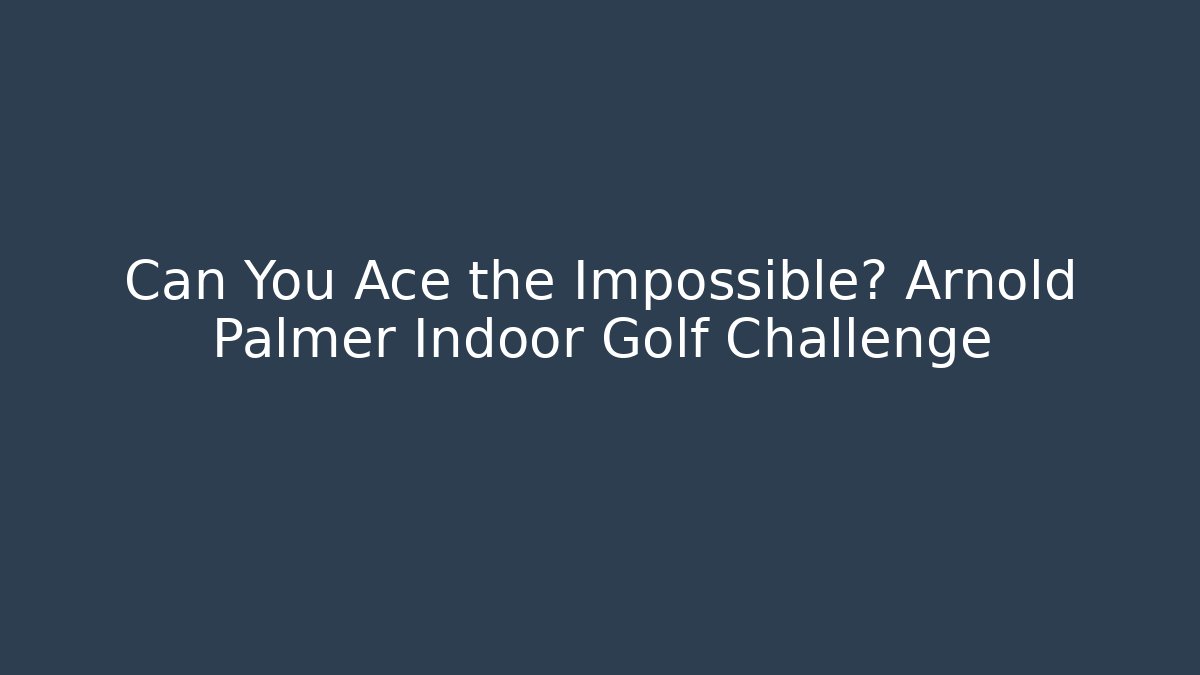 Can You Ace the Impossible? Arnold Palmer Indoor Golf Challenge