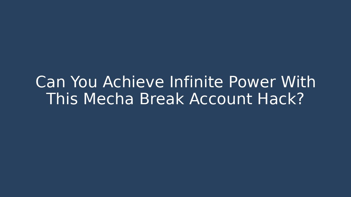Can You Achieve Infinite Power With This Mecha Break Account Hack?