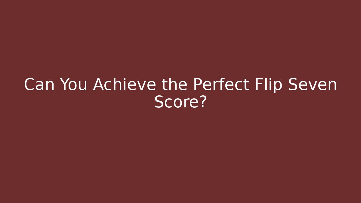 Can You Achieve the Perfect Flip Seven Score? - Vintage E-Juice