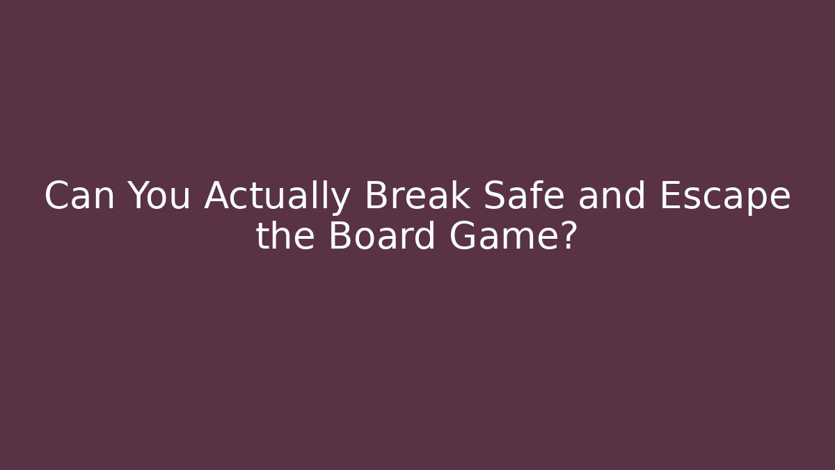 Can You Actually Break Safe and Escape the Board Game?