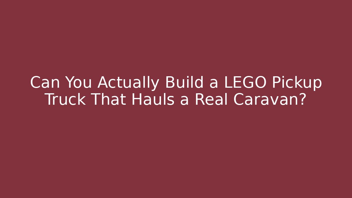 Can You Actually Build a LEGO Pickup Truck That Hauls a Real Caravan?