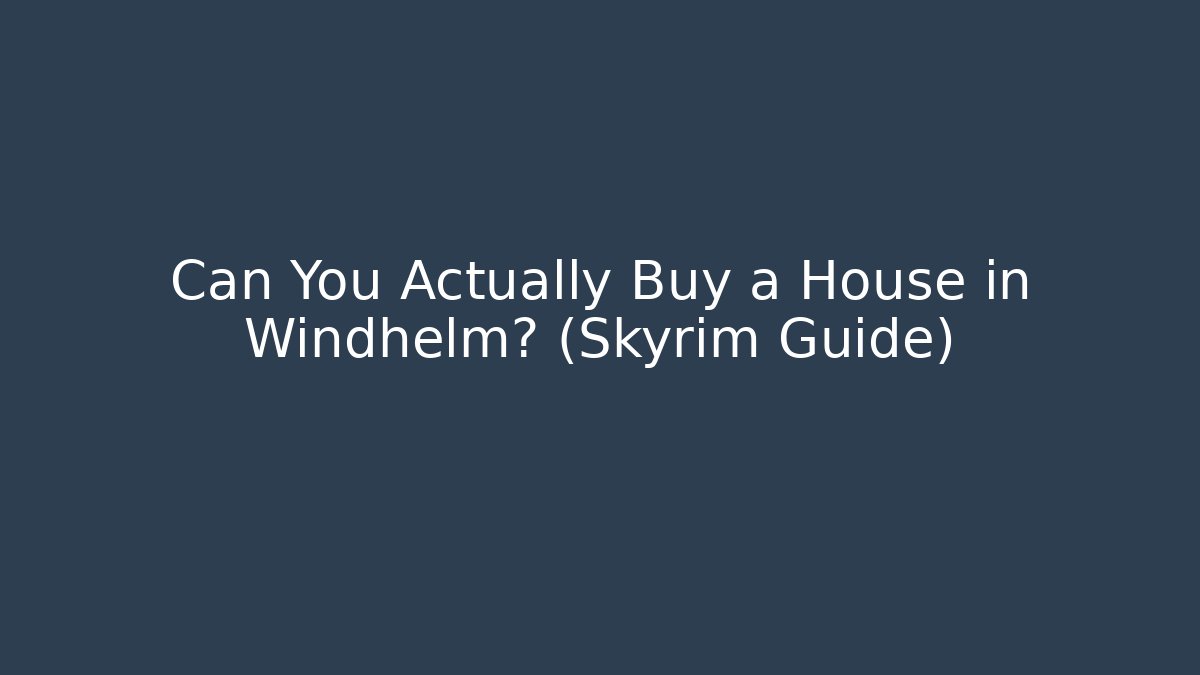 Can You Actually Buy a House in Windhelm? (Skyrim Guide)