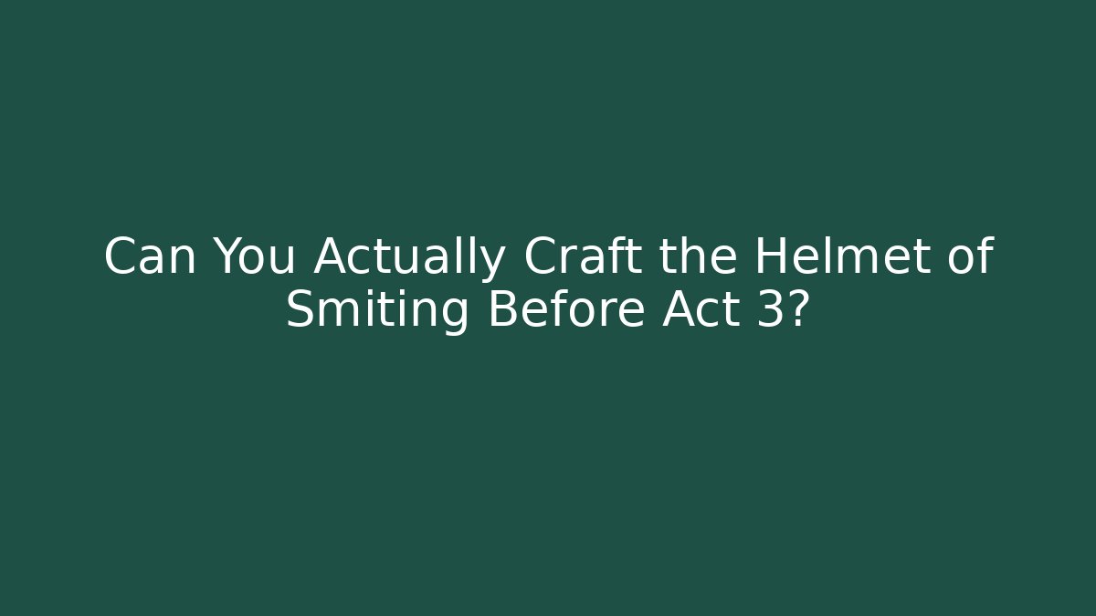 Can You Actually Craft the Helmet of Smiting Before Act 3?
