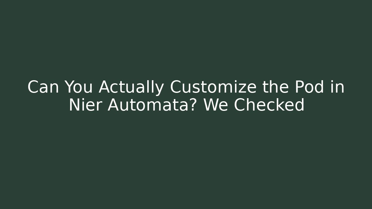 Can You Actually Customize the Pod in Nier Automata? We Checked